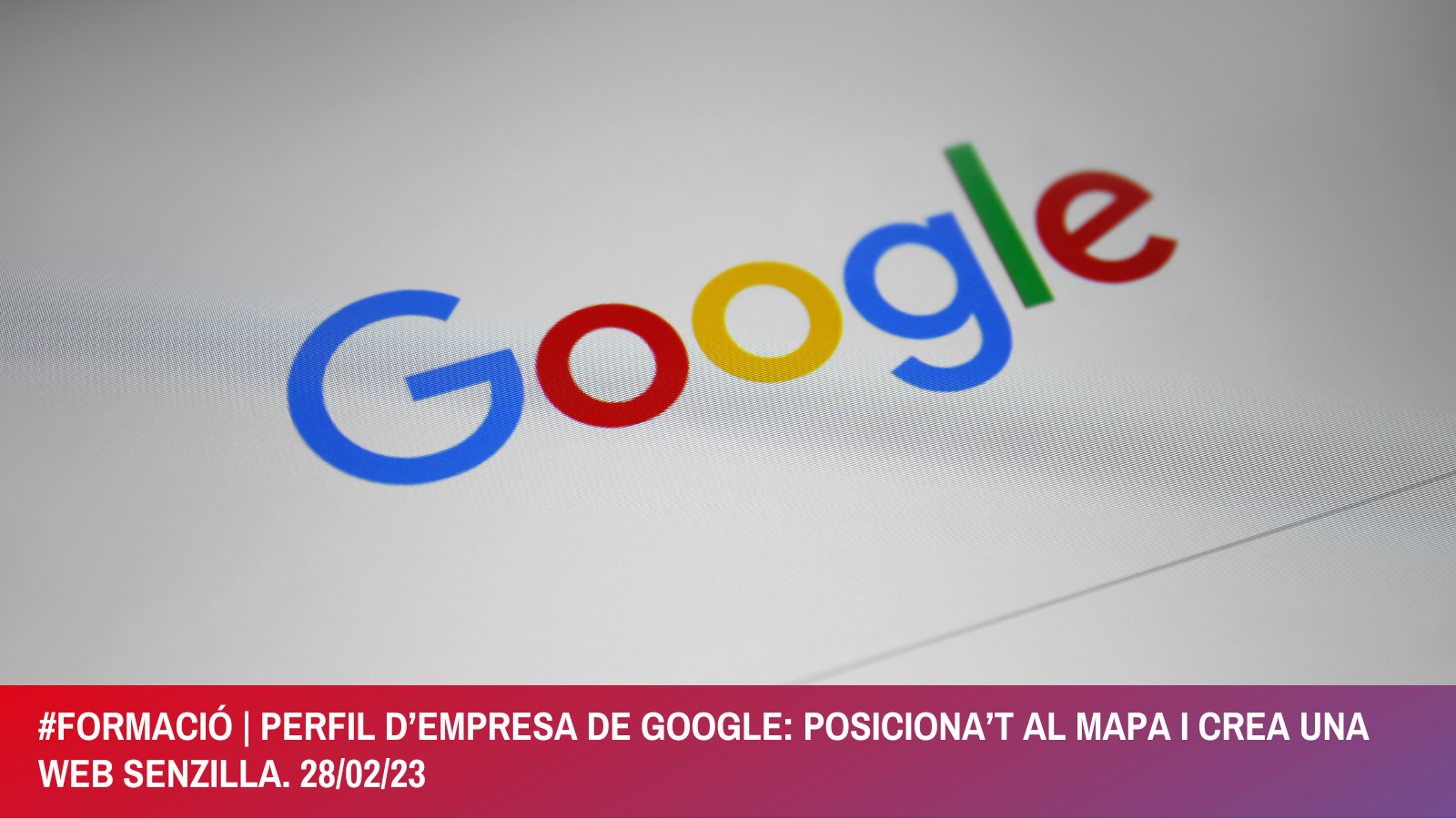 Formació empresarial. 28 de febrer: Perfil d’empresa de Google: posiciona’t al mapa i crea una web senzilla.